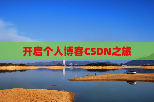 开启个人博客CSDN之旅 开启个人博客CSDN之旅